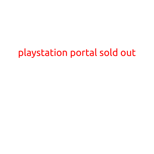 PLAYSTATION PORTAL SOLD OUT: GAMING FANS LEFT DISAPPOINTED