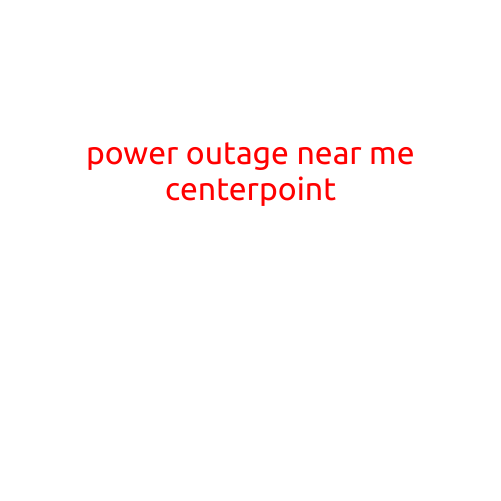 Power Outage Near Me: CenterPoint Energy Reports Outage in [City/Region]