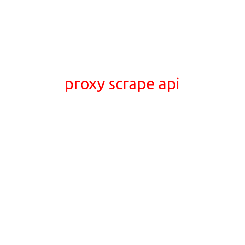 Proxy Scrape API: Unlock the Power of Web Scraping with Ease