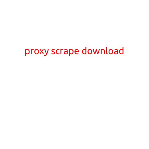 Proxy Scrape Download: A Comprehensive Guide