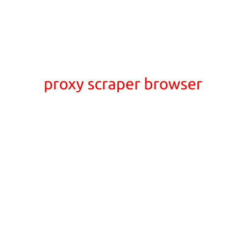 Proxy Scraper Browser: Unlock the Power of Anonymous Browsing