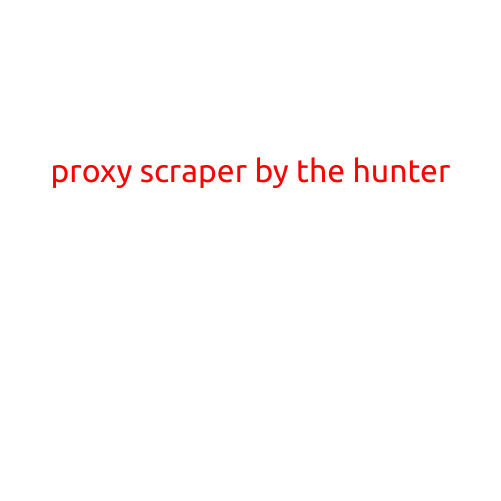 Proxy Scraper by the Hunter: A Game-Changer for Data Crawlers