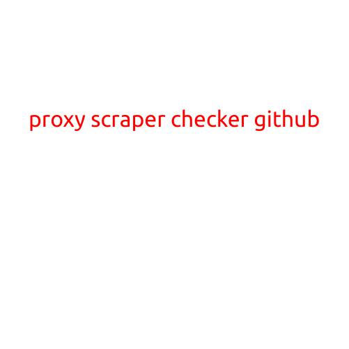 Proxy Scraper Checker on GitHub: A Game-Changer for Web Scraping