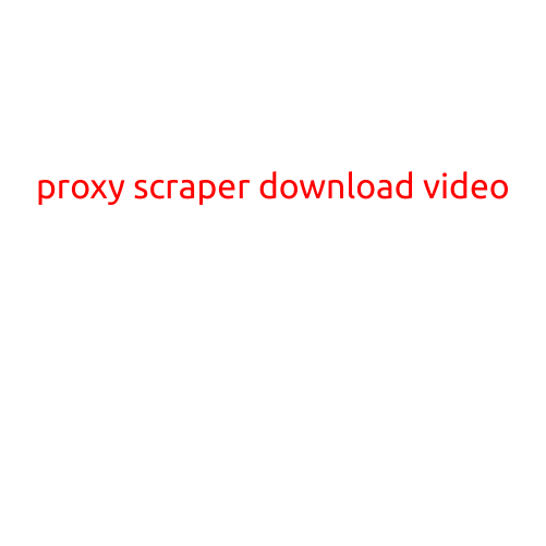 Proxy Scraper Download Video: A Comprehensive Guide