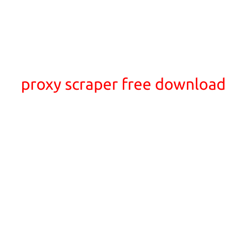 Proxy Scraper Free Download: A Guide to Extracting Proxies from the Web