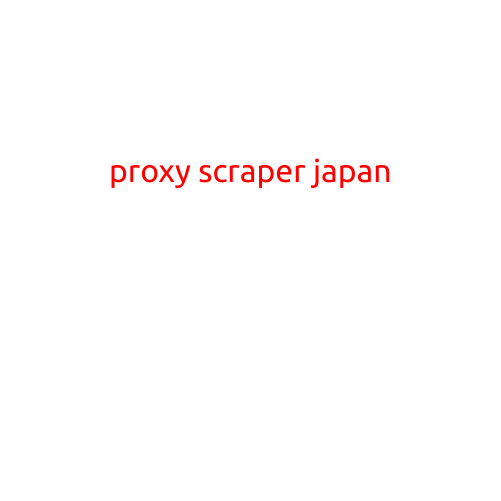 Proxy Scraper Japan: A Comprehensive Guide to Extracting Data from Japanese Websites