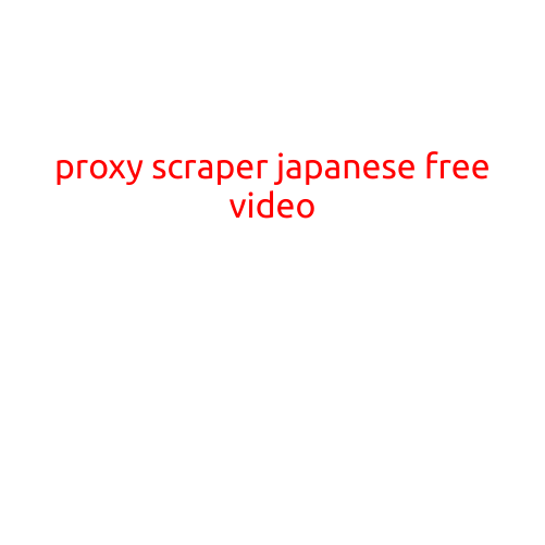 Proxy Scraper: Unlocking Japanese Free Video Content