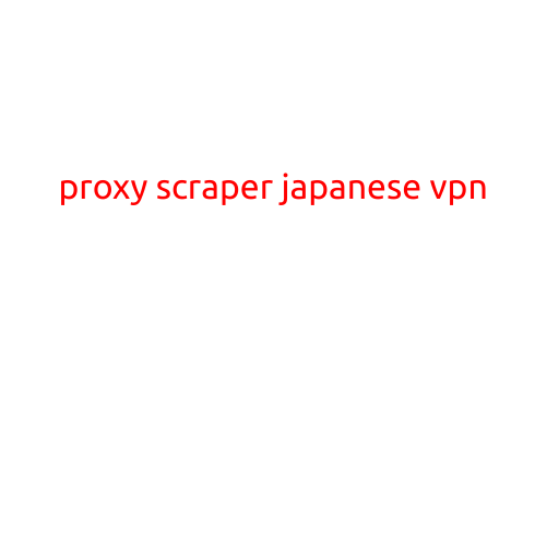 Proxy Scraper Japanese VPN: A Comprehensive Guide