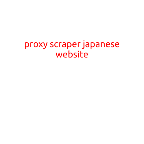 Proxy Scraper for Japanese Website: A Comprehensive Guide