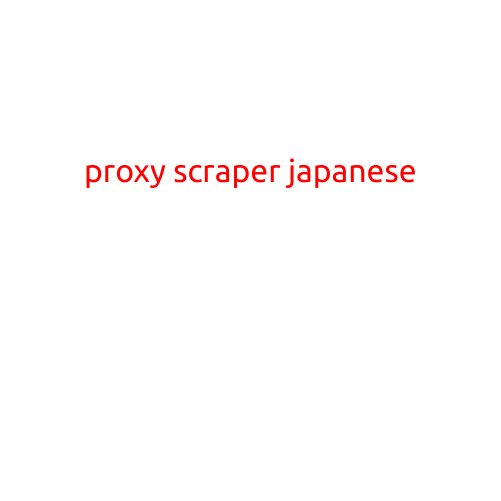 Proxy Scraper Japanese: A Comprehensive Guide to Extracting Japanese Proxies