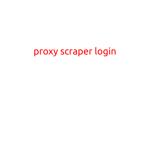 Proxy Scraper Login: A Comprehensive Guide