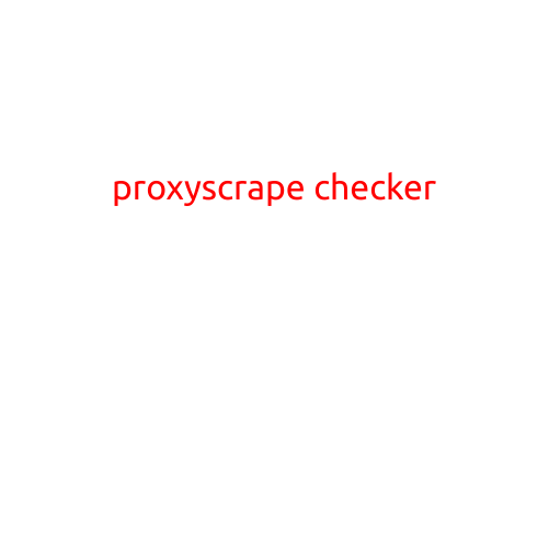 Proxyscrape Checker: A Comprehensive Guide to Testing Your Proxy's Reliability