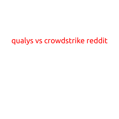 Qualys vs CrowdStrike Reddit: A Comparison of Two Leaders in Cybersecurity