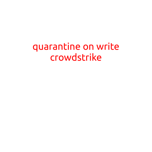 Quarantine on Write CrowdStrike: A Guide to Effective Cybersecurity