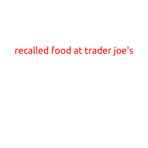 Recalled Food at Trader Joe's: What You Need to Know