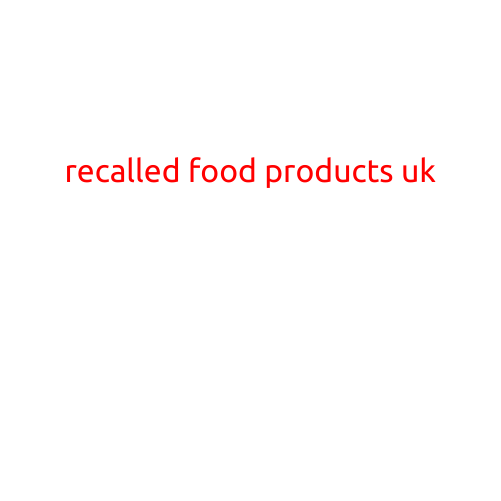 Recalled Food Products UK: A Comprehensive List of Contaminated and Hazardous Foods