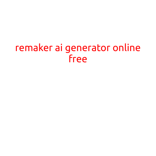 Remaker AI Generator Online Free: Revolutionizing Content Creation