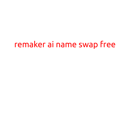 Remaker AI Name Swap Free: Revolutionizing Language Translation