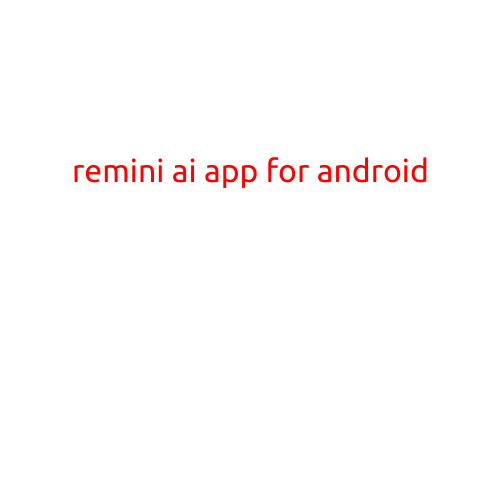 Remini AI App for Android: Bringing Back Memories with a Twist