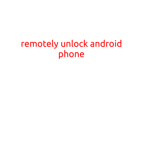 Remotely Unlock Android Phone: A Guide to Regain Access