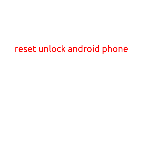 Reset Unlock Android Phone: A Comprehensive Guide