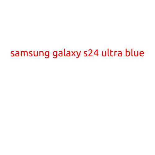 Samsung Galaxy S24 Ultra Blue: A Masterclass in Innovation and Style