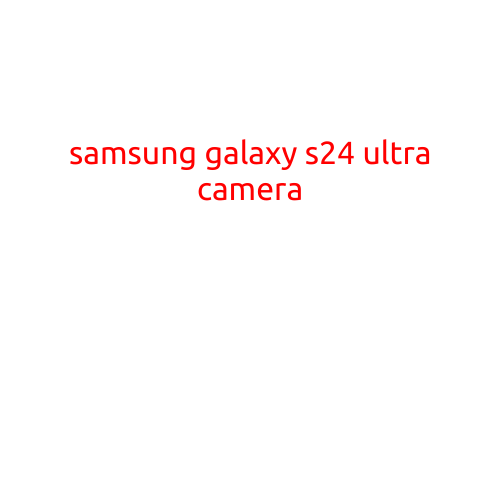 Samsung Galaxy S24 Ultra Camera: A Revolutionary Leap in Mobile Photography