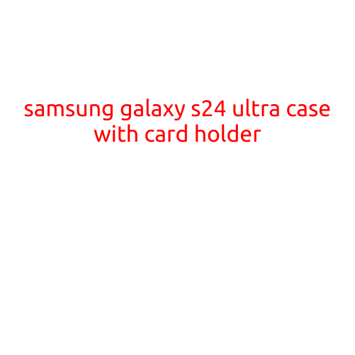 Samsung Galaxy S24 Ultra Case with Card Holder: The Ultimate Accessory for Your Premium Smartphone