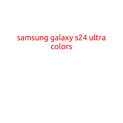 Samsung Galaxy S24 Ultra Colors: A Rainbow of Options