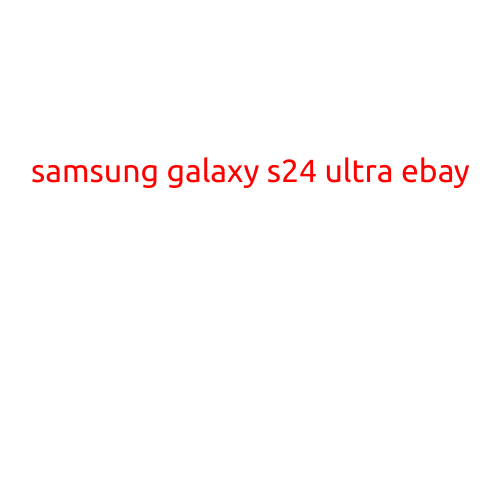 Samsung Galaxy S24 Ultra: A Revolutionary Smartphone Up for Grabs on eBay