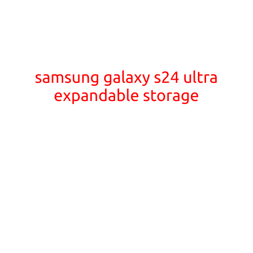 Samsung Galaxy S24 Ultra: Expandable Storage for Unparalleled Performance