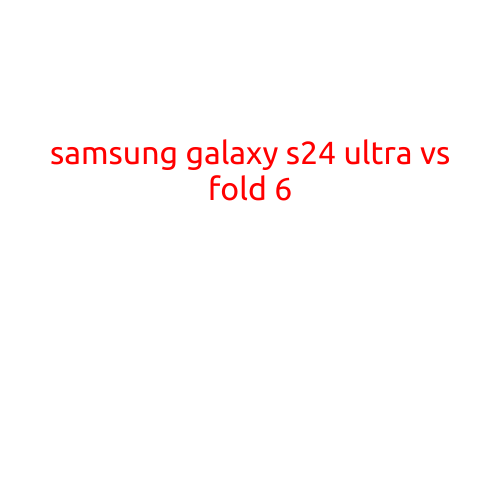 Samsung Galaxy S24 Ultra vs Fold 6: Which Flagship Reigns Supreme?