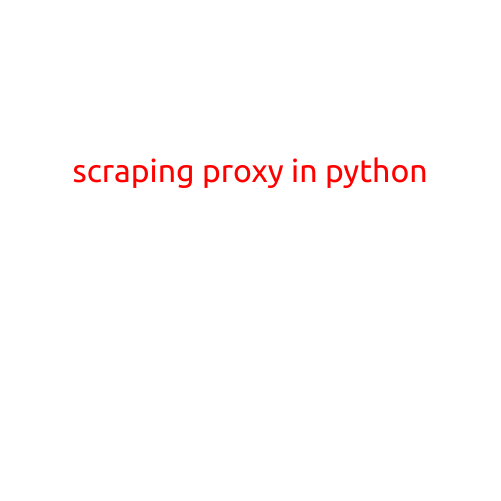 Scraping Proxy in Python: How to Use Proxies for Data Extraction