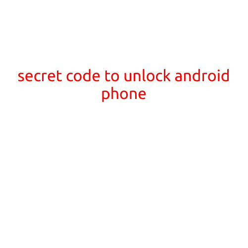 Secret Code to Unlock Android Phone: The Ultimate Guide