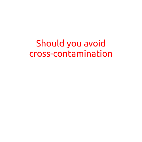 Should You Avoid Cross-Contamination?