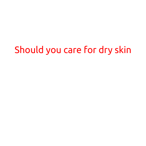 Should You Care for Dry Skin?