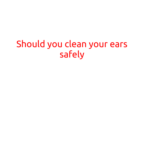 Should You Clean Your Ears Safely?