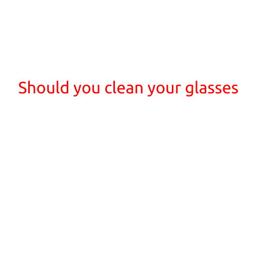 Should You Clean Your Glasses?