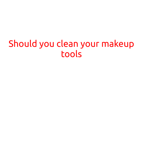 Should You Clean Your Makeup Tools?