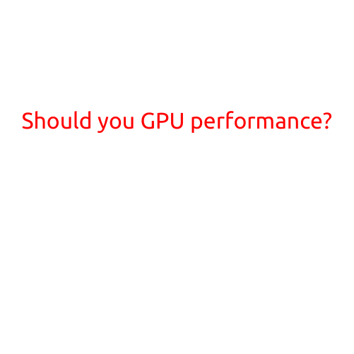 Should You Worry About GPU Performance?