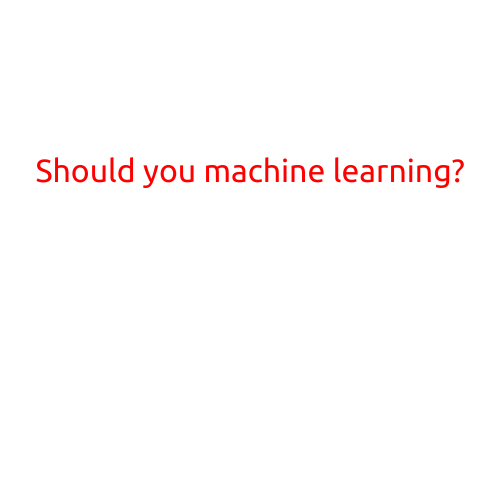 Should You Machine Learning?