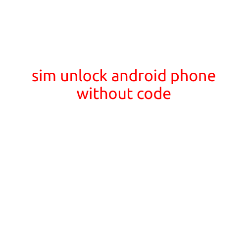 Sim Unlock Android Phone Without Code