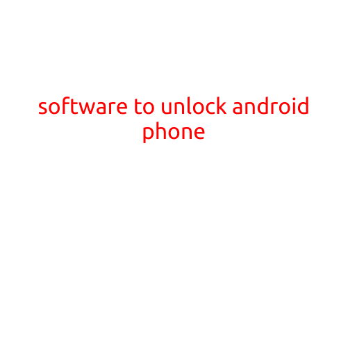 Software to Unlock Android Phone: A Comprehensive Guide