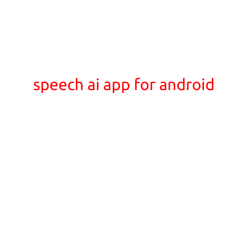 Speech AI App for Android: Revolutionizing Communication