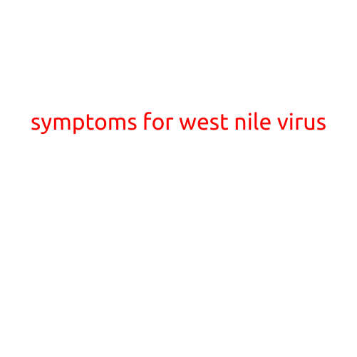 Symptoms of West Nile Virus: What You Need to Know