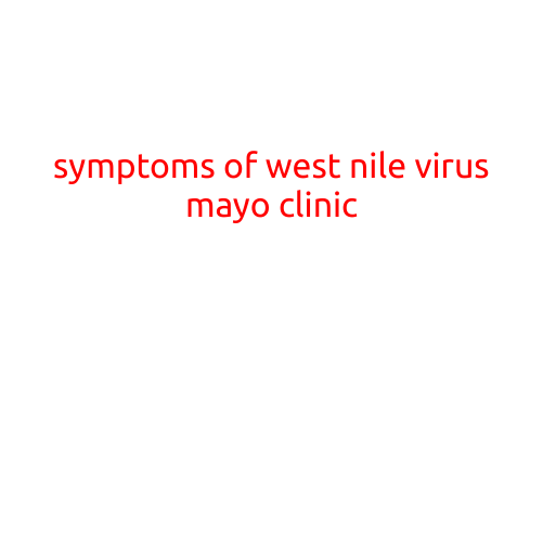 Symptoms of West Nile Virus: Mayo Clinic