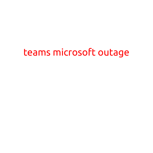 Teams Microsoft Outage: What You Need to Know