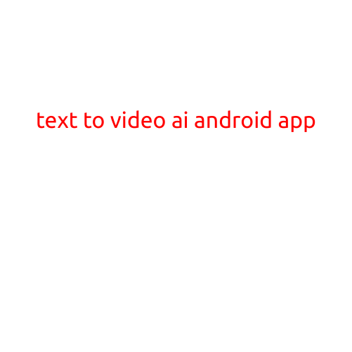 Text to Video AI Android App: Revolutionizing Content Creation