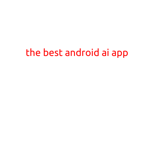 The Best Android AI App: Unlock the Power of Artificial Intelligence on Your Smartphone