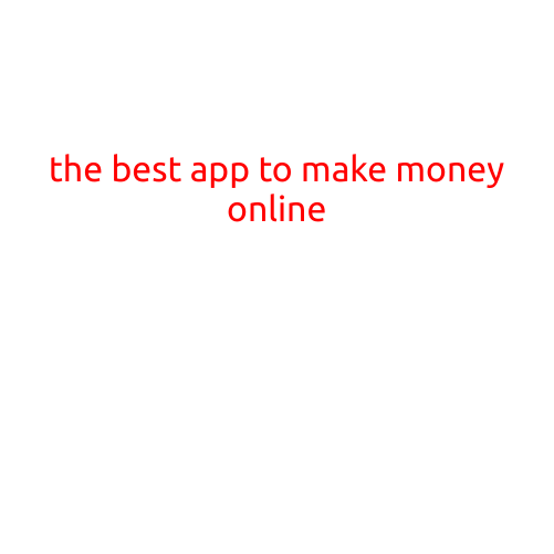 The Best App to Make Money Online: A Comprehensive Guide